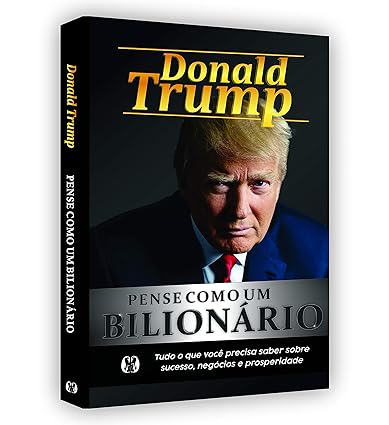 Pense Como um Bilionário: Tudo o que Você Precisa Saber Sobre Sucesso, Negócios e Prosperidade